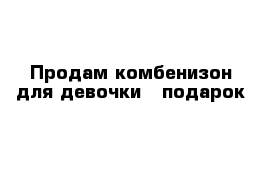 Продам комбенизон для девочки   подарок